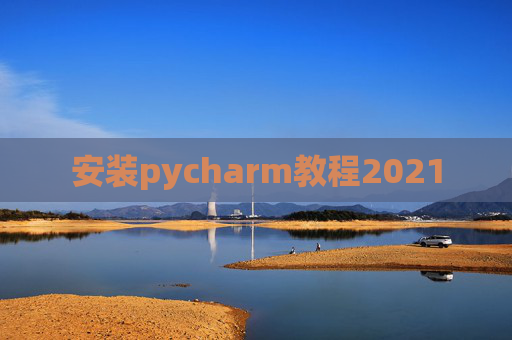 安装pycharm教程2021